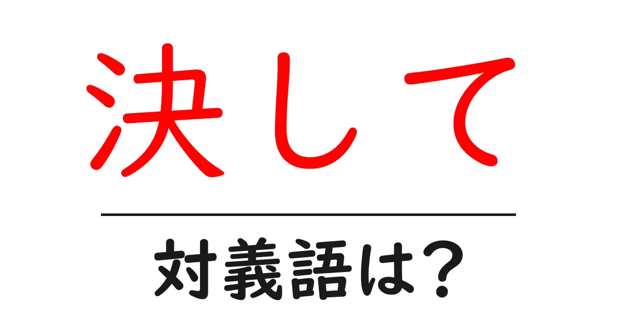 決しての対義語・反対語を使用例を交えて分かりやすく解説!