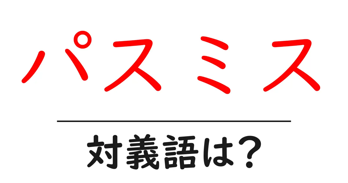 パスミスの対義語・反対語を使用例を交えて分かりやすく解説!
