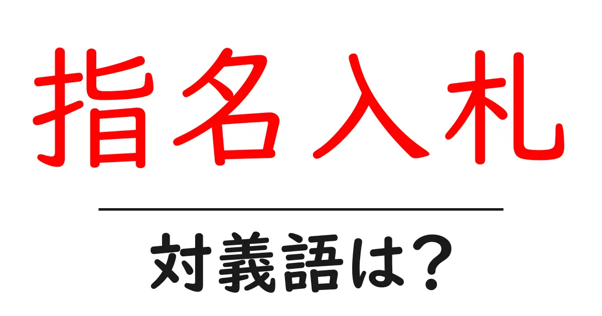 指名入札の対義語・反対語を使用例を交えて分かりやすく解説!