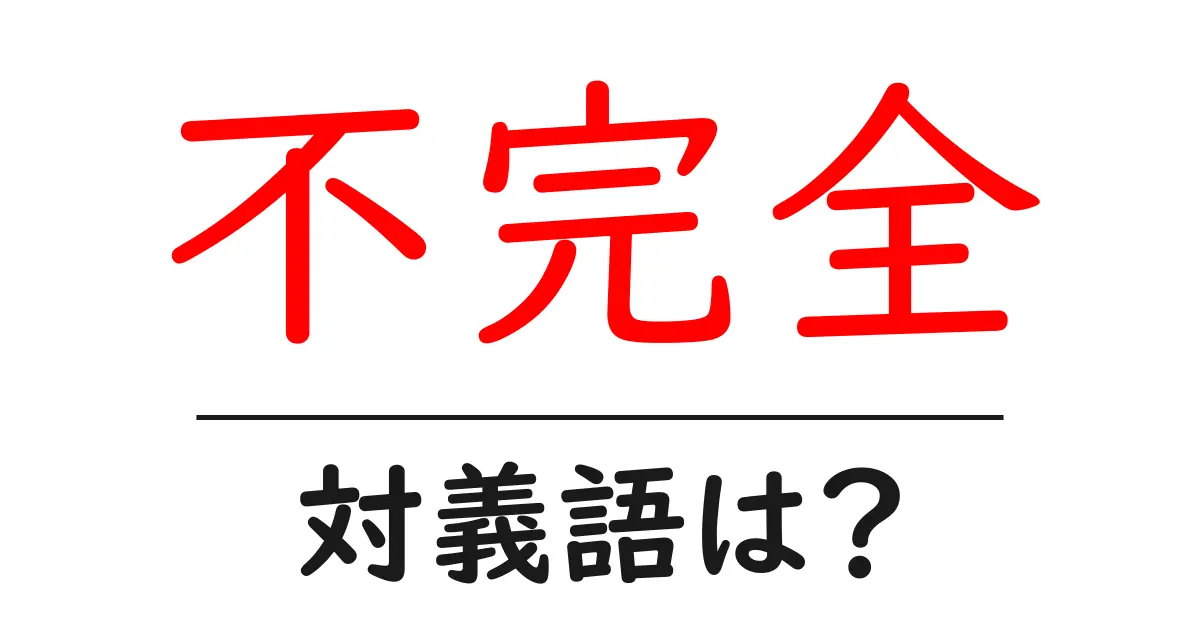 不完全の対義語・反対語を使用例を交えて分かりやすく解説!
