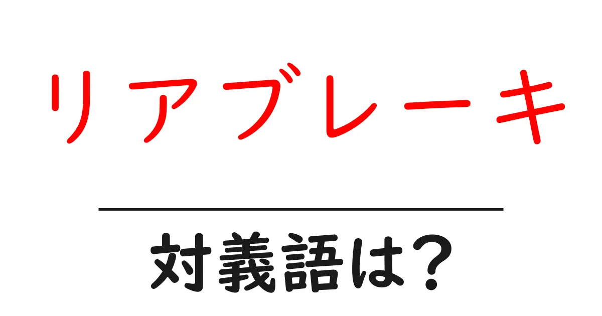 リアブレーキの対義語・反対語を使用例を交えて分かりやすく解説!