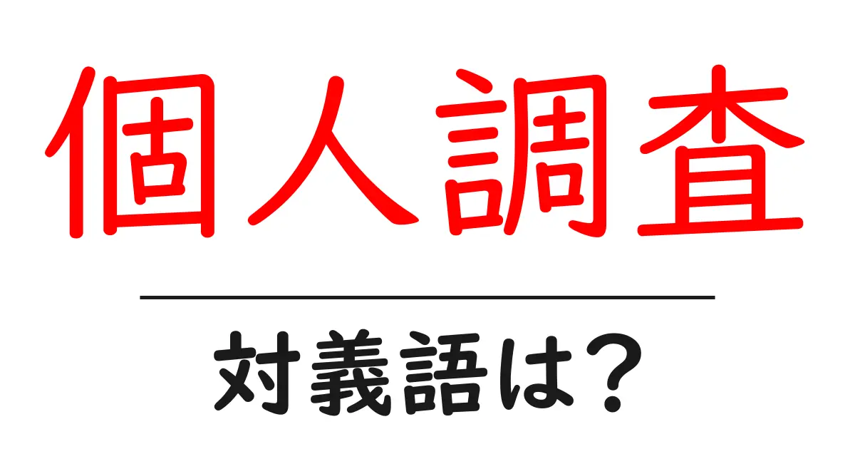個人調査の対義語・反対語を使用例を交えて分かりやすく解説!