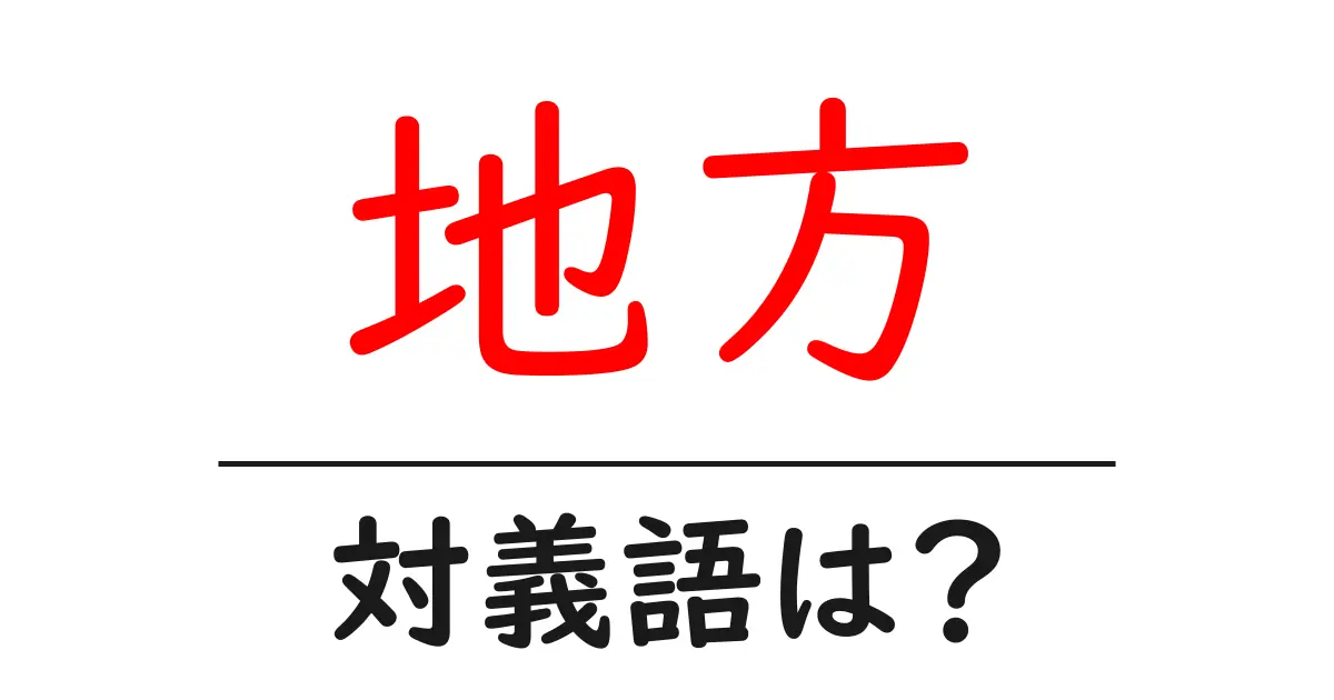 地方の対義語・反対語を使用例を交えて分かりやすく解説!