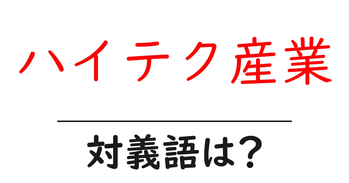 ハイテク産業の対義語・反対語を使用例を交えて分かりやすく解説!