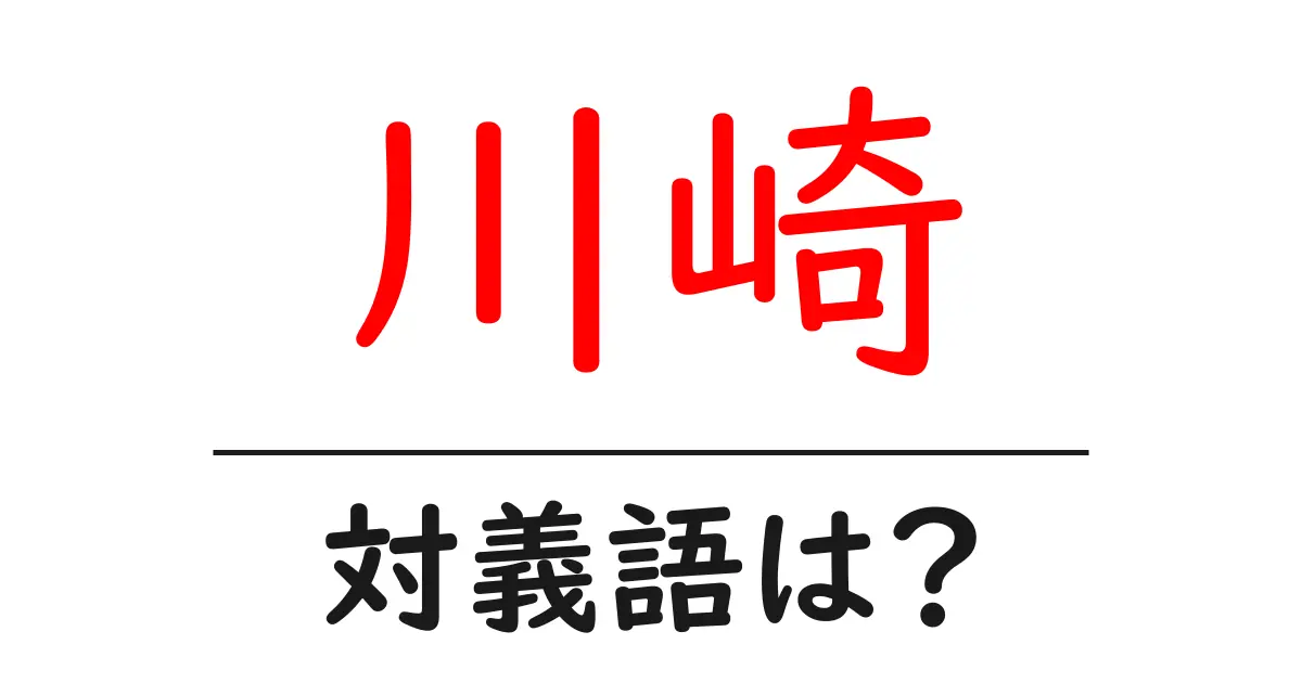 川崎の対義語・反対語を使用例を交えて分かりやすく解説!