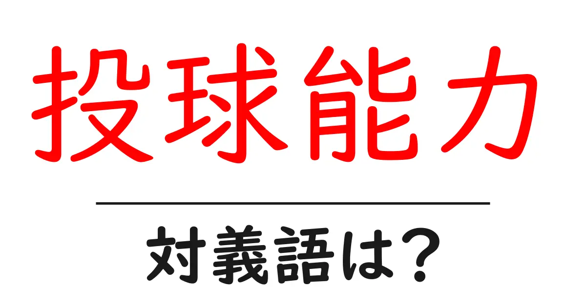 投球能力の対義語・反対語を使用例を交えて分かりやすく解説!