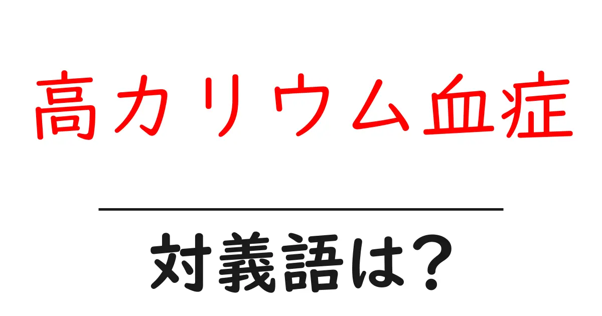 高カリウム血症の対義語・反対語を使用例を交えて分かりやすく解説！