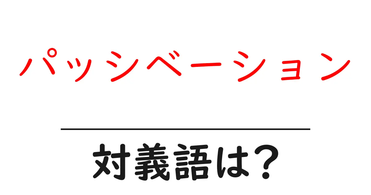 パッシベーションの対義語・反対語を使用例を交えて分かりやすく解説!