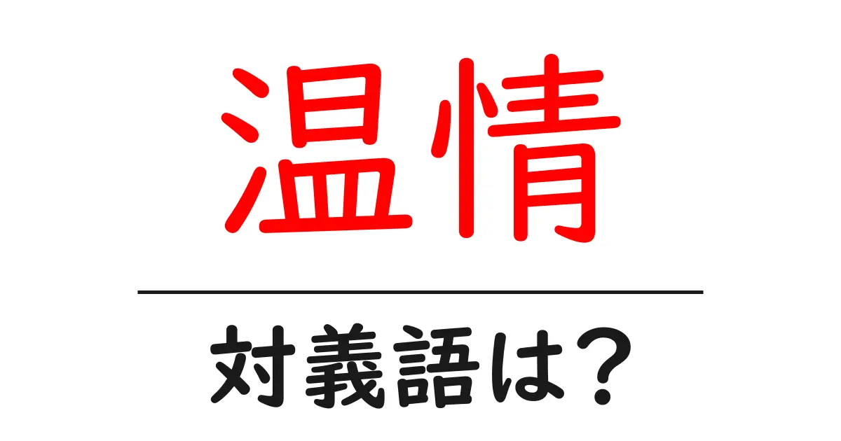 温情の対義語・反対語を使用例を交えて分かりやすく解説！