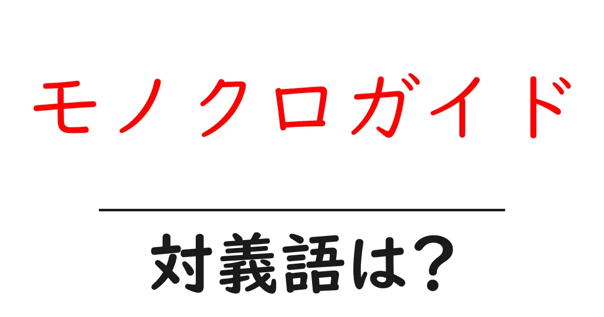 モノクロガイドの対義語・反対語を使用例を交えて分かりやすく解説!