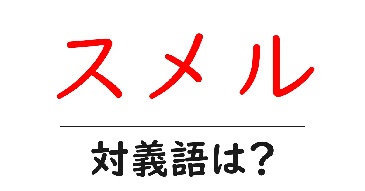 スメルの対義語・反対語を使用例を交えて分かりやすく解説!