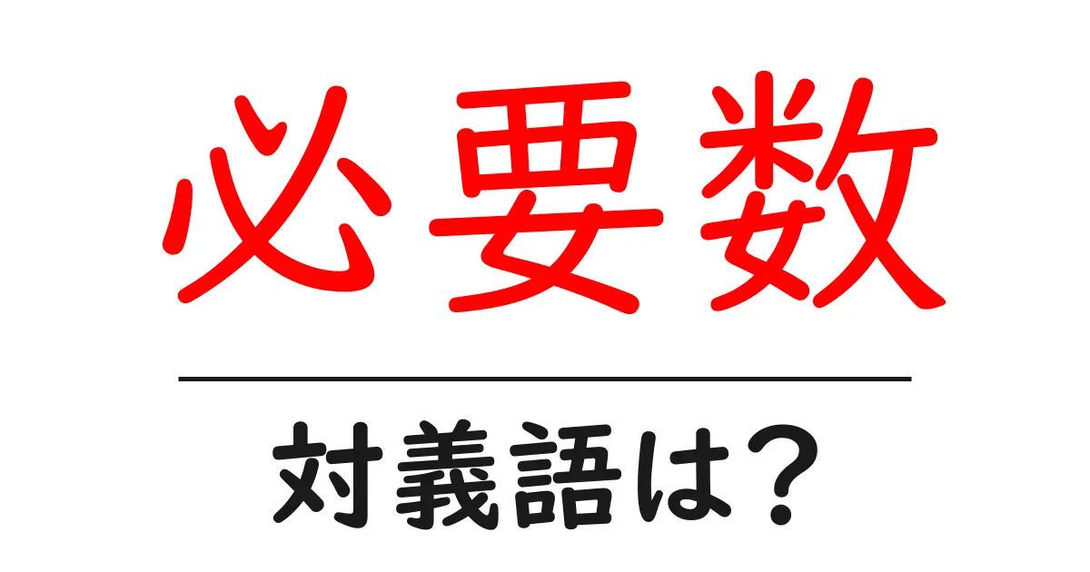 必要数の対義語・反対語を使用例を交えて分かりやすく解説!
