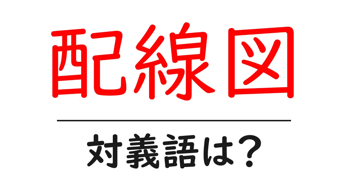 配線図の対義語・反対語を使用例を交えて分かりやすく解説!