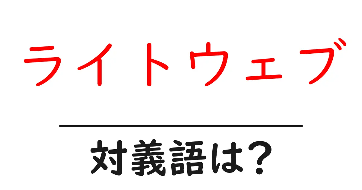 ライトウェブの対義語・反対語を使用例を交えて分かりやすく解説!