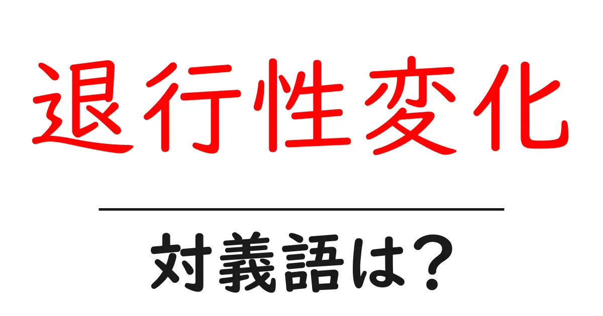 退行性変化の対義語・反対語を使用例を交えて分かりやすく解説!