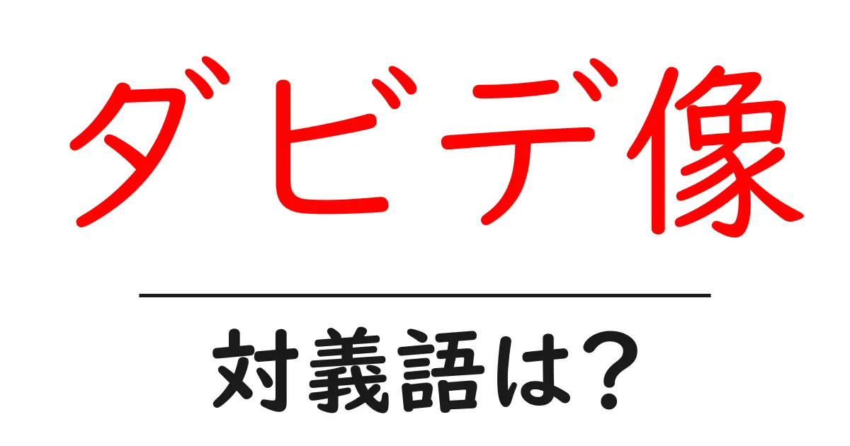 ダビデ像の対義語・反対語を使用例を交えて分かりやすく解説!