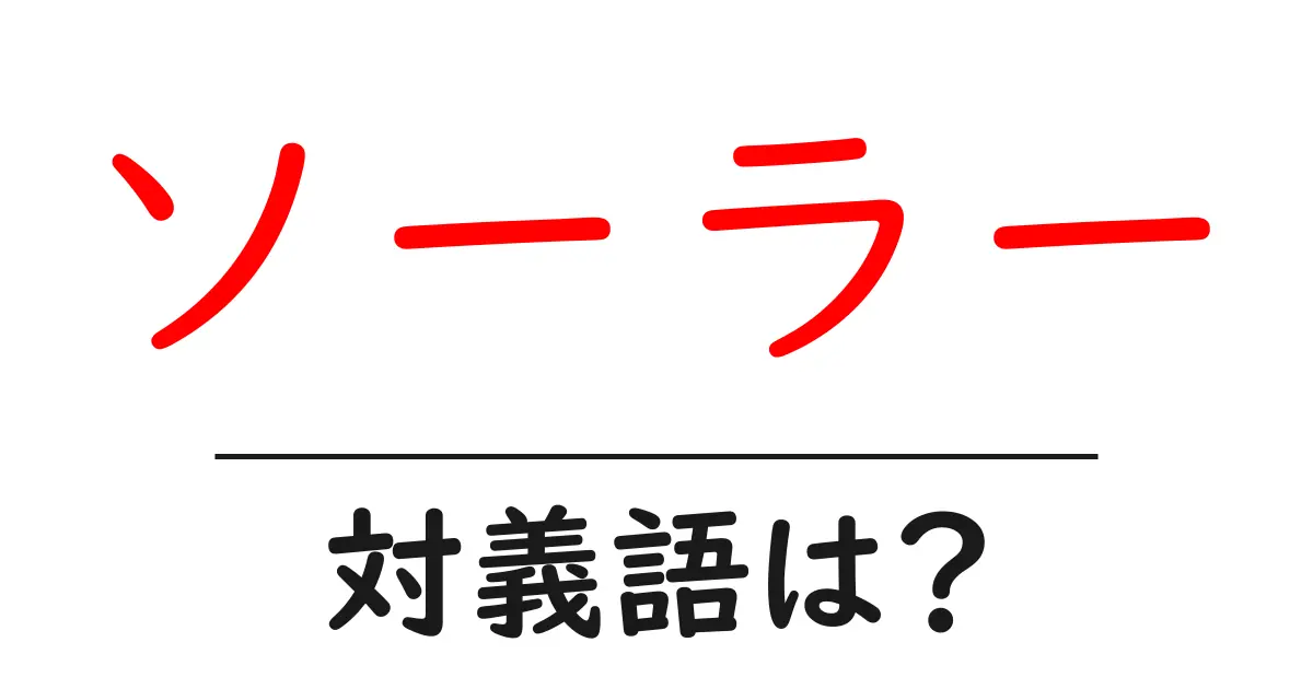 ソーラーの対義語・反対語を使用例を交えて分かりやすく解説!
