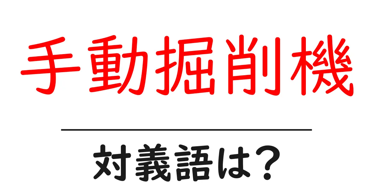 手動掘削機の対義語・反対語を使用例を交えて分かりやすく解説!