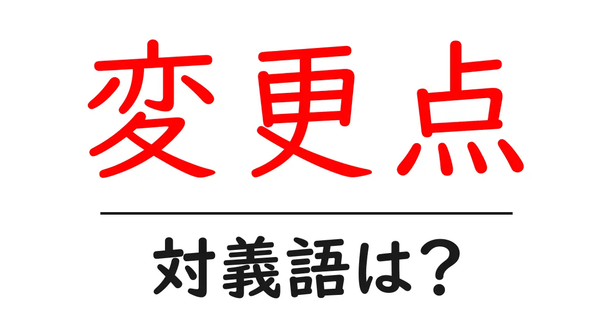 変更点の対義語・反対語を使用例を交えて分かりやすく解説!