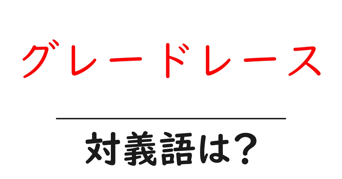 グレードレースの対義語・反対語を使用例を交えて分かりやすく解説！