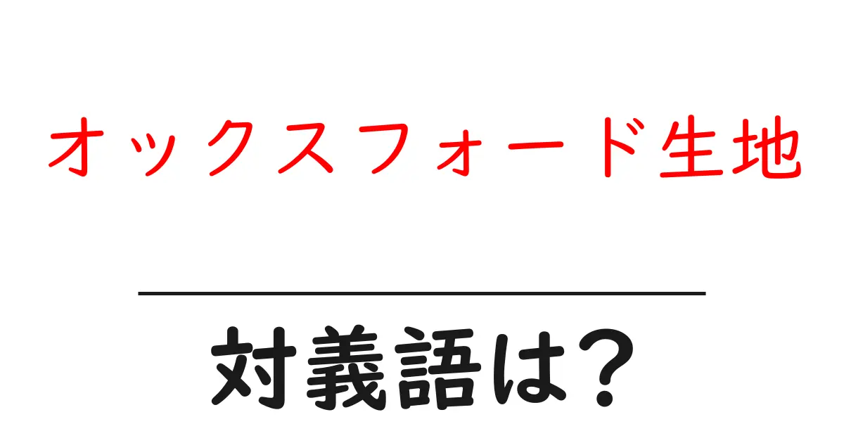 オックスフォード生地の対義語・反対語を使用例を交えて分かりやすく解説!
