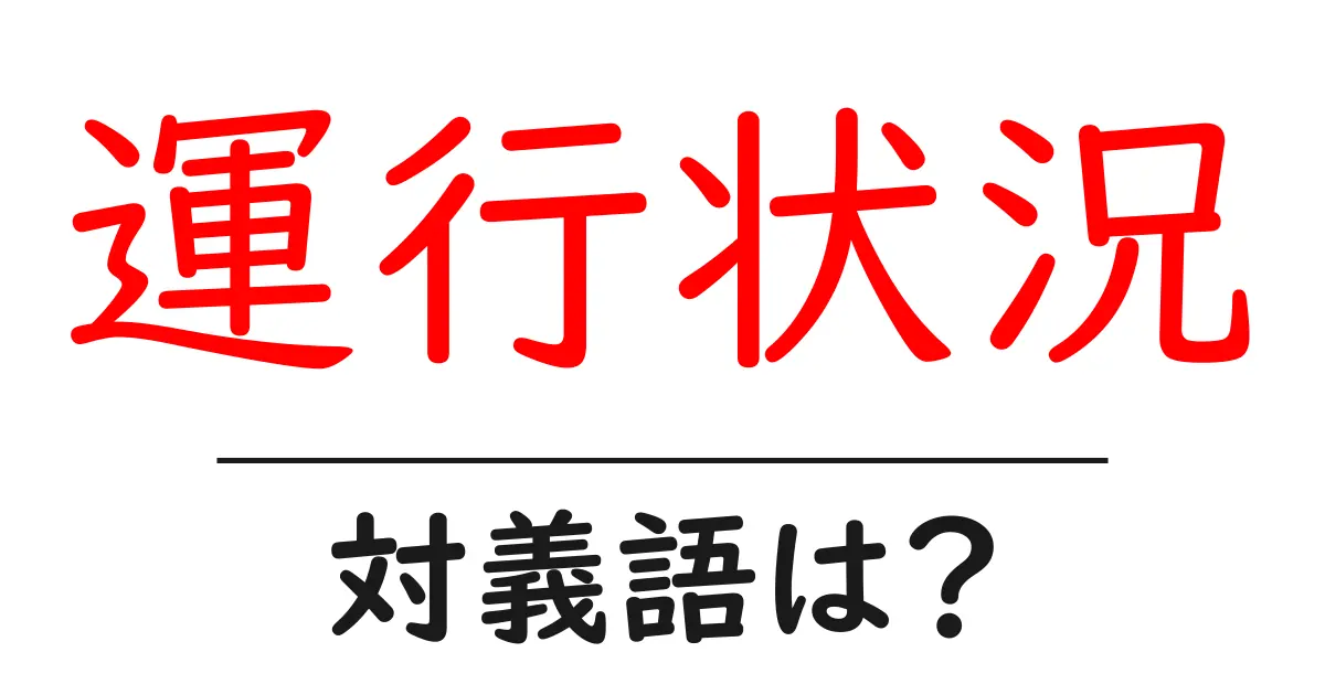 運行状況の対義語・反対語を使用例を交えて分かりやすく解説!