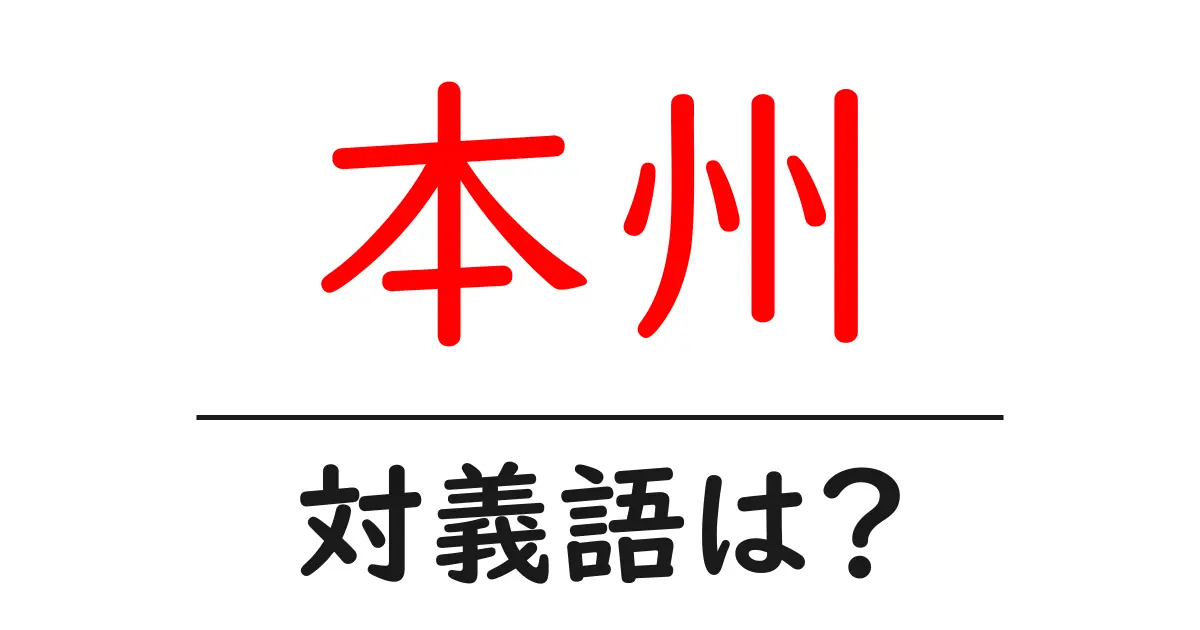 本州の対義語・反対語を使用例を交えて分かりやすく解説!