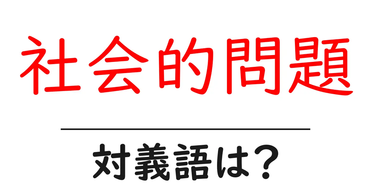 社会的問題の対義語・反対語を使用例を交えて分かりやすく解説!