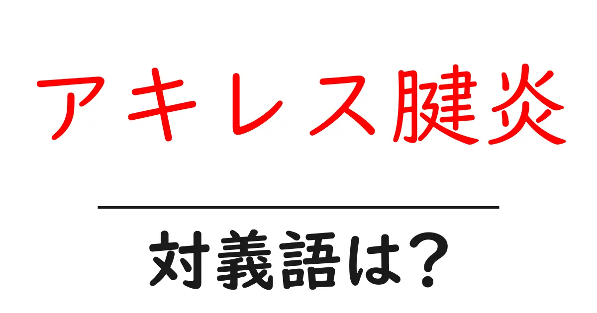 アキレス腱炎の対義語・反対語を使用例を交えて分かりやすく解説!