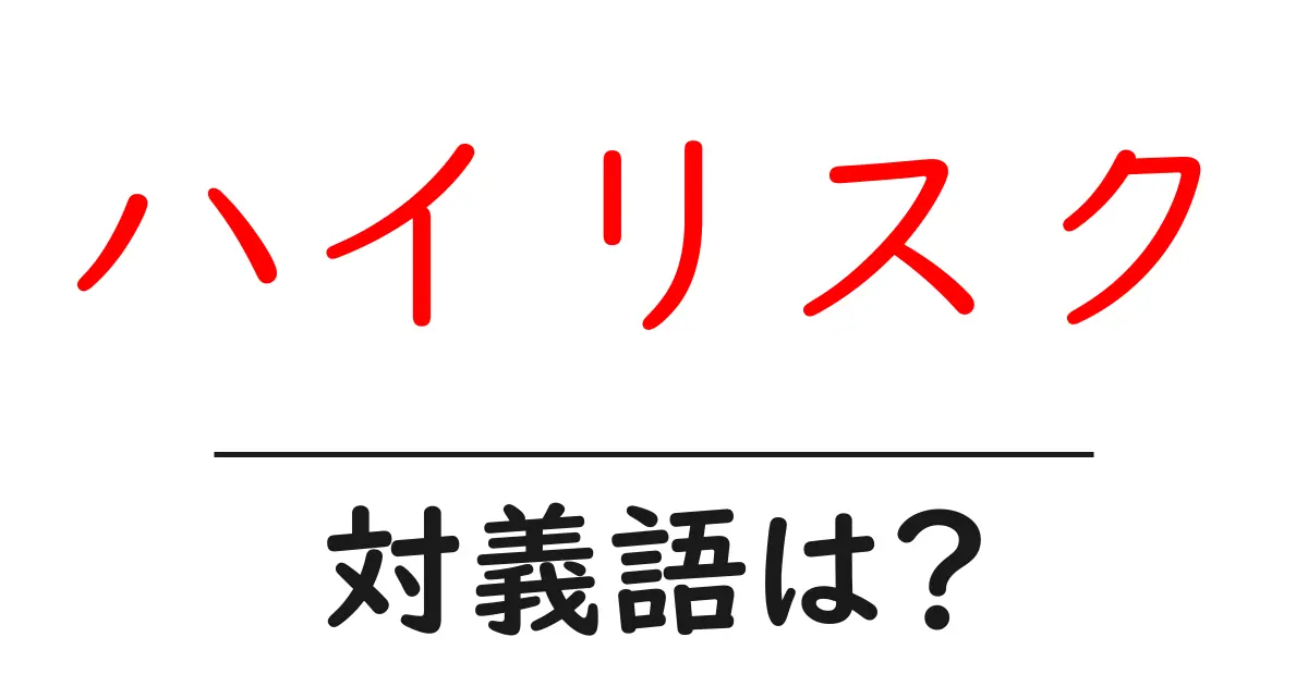 ハイリスクの対義語・反対語を使用例を交えて分かりやすく解説!