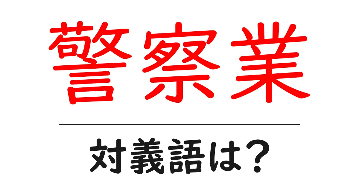 警察業の対義語・反対語を使用例を交えて分かりやすく解説!