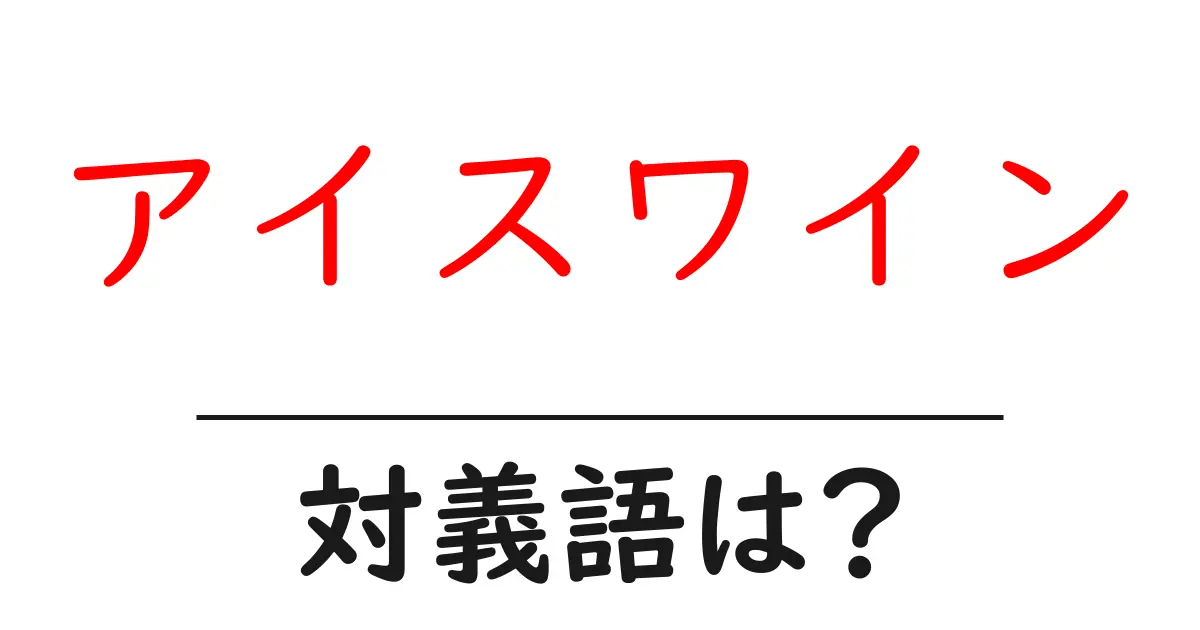 アイスワインの対義語・反対語を使用例を交えて分かりやすく解説!