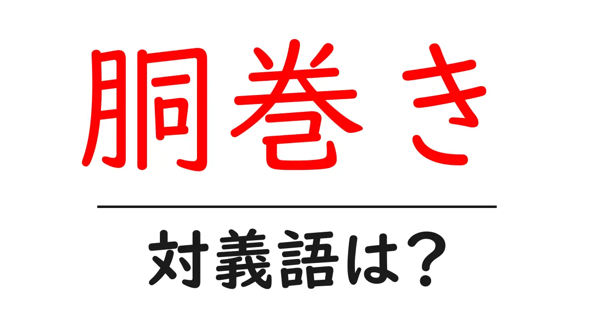 胴巻きの対義語・反対語を使用例を交えて分かりやすく解説!