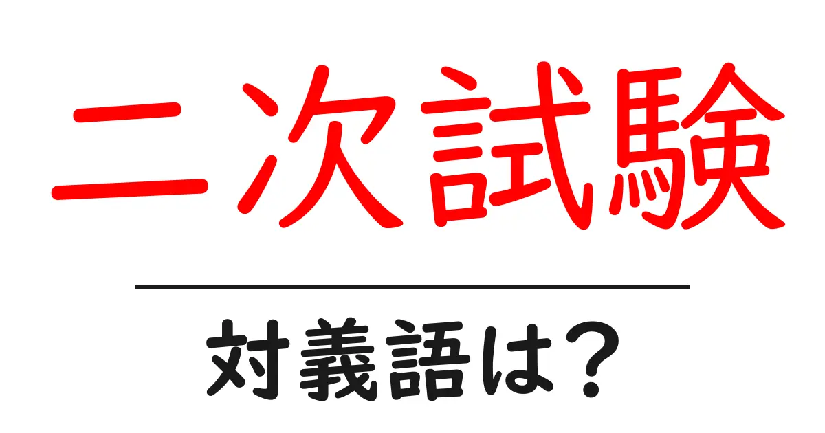 二次試験の対義語・反対語を使用例を交えて分かりやすく解説!