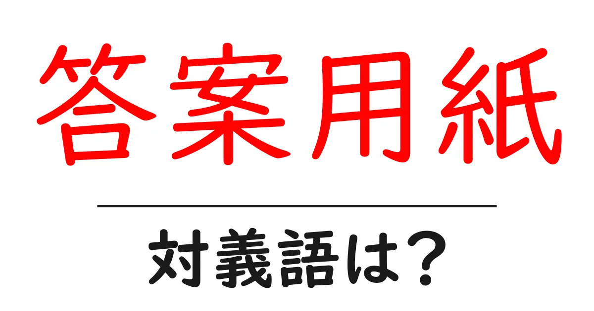 答案用紙の対義語・反対語を使用例を交えて分かりやすく解説!