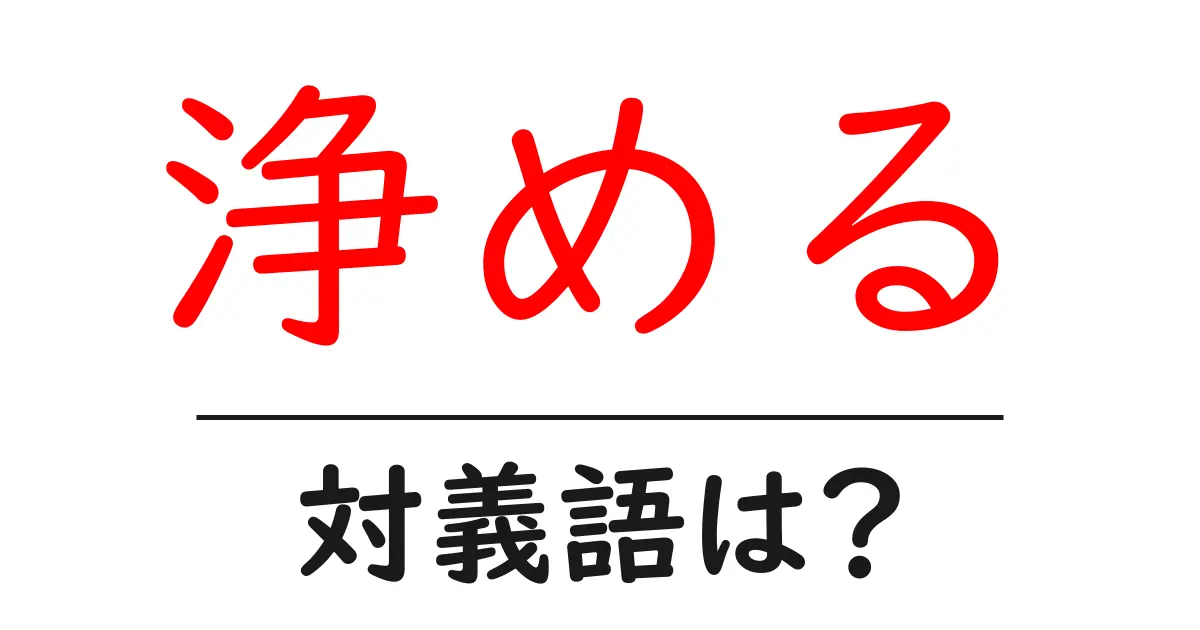 浄めるの対義語・反対語を使用例を交えて分かりやすく解説!