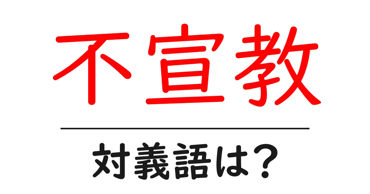 不宣教の対義語・反対語を使用例を交えて分かりやすく解説!
