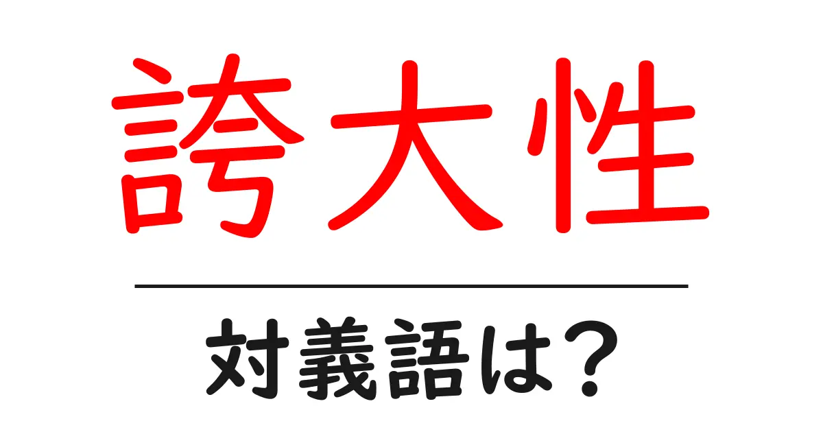 誇大性の対義語・反対語を使用例を交えて分かりやすく解説!