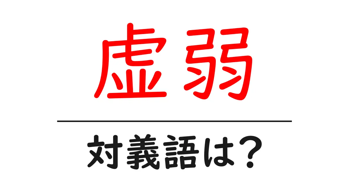 虚弱の対義語・反対語を使用例を交えて分かりやすく解説!