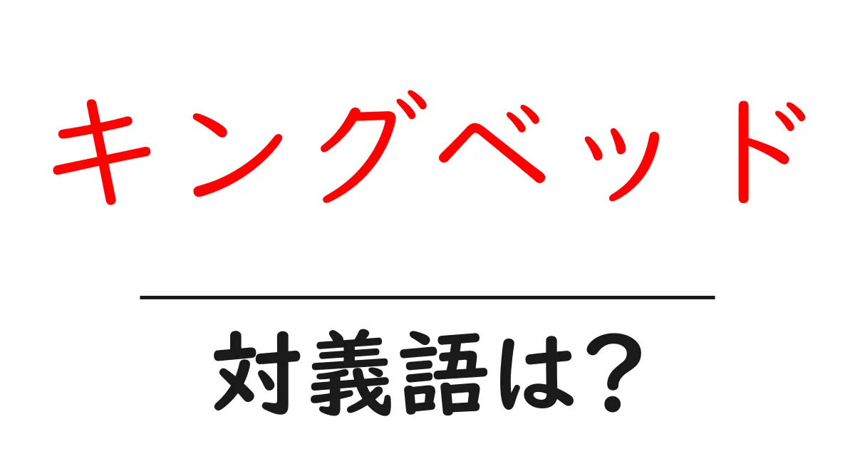 キングベッドの対義語・反対語を使用例を交えて分かりやすく解説!