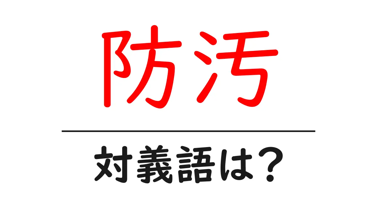 防汚の対義語・反対語を使用例を交えて分かりやすく解説！
