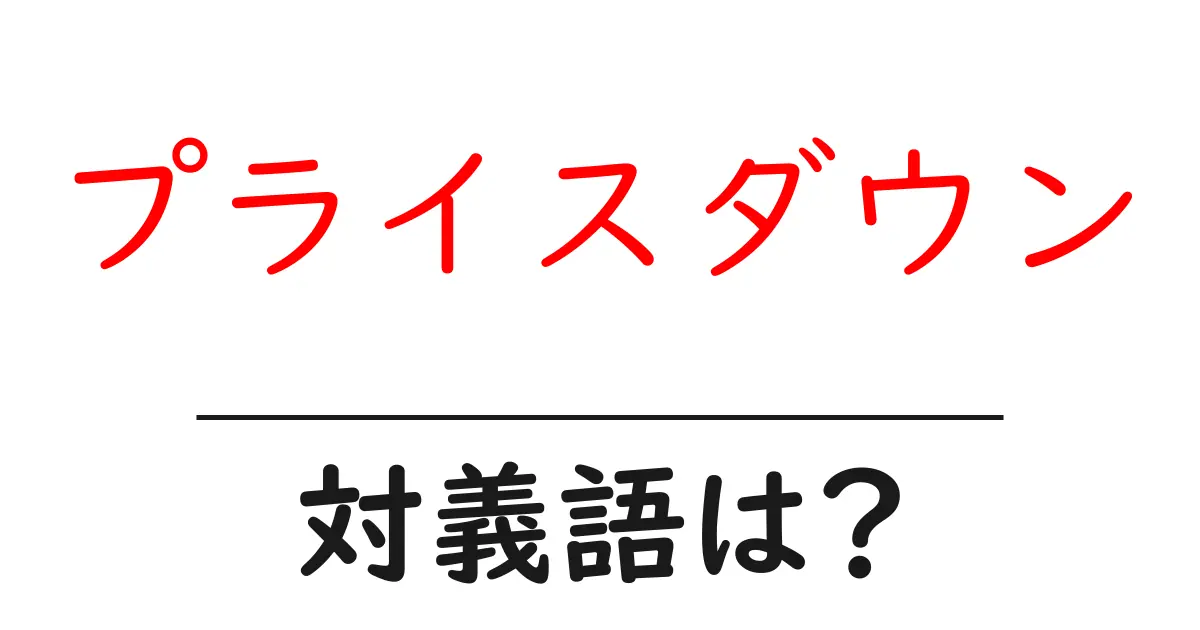 プライスダウンの対義語・反対語を使用例を交えて分かりやすく解説!