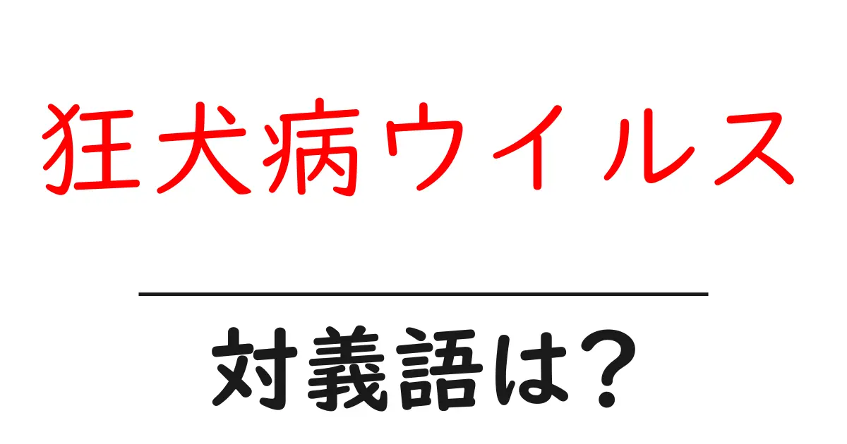 狂犬病ウイルスの対義語・反対語を使用例を交えて分かりやすく解説!