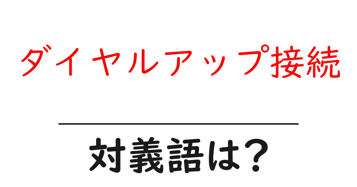 ダイヤルアップ接続の対義語・反対語を使用例を交えて分かりやすく解説!