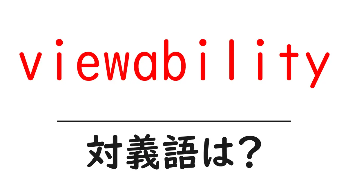 viewabilityの対義語・反対語を使用例を交えて分かりやすく解説!