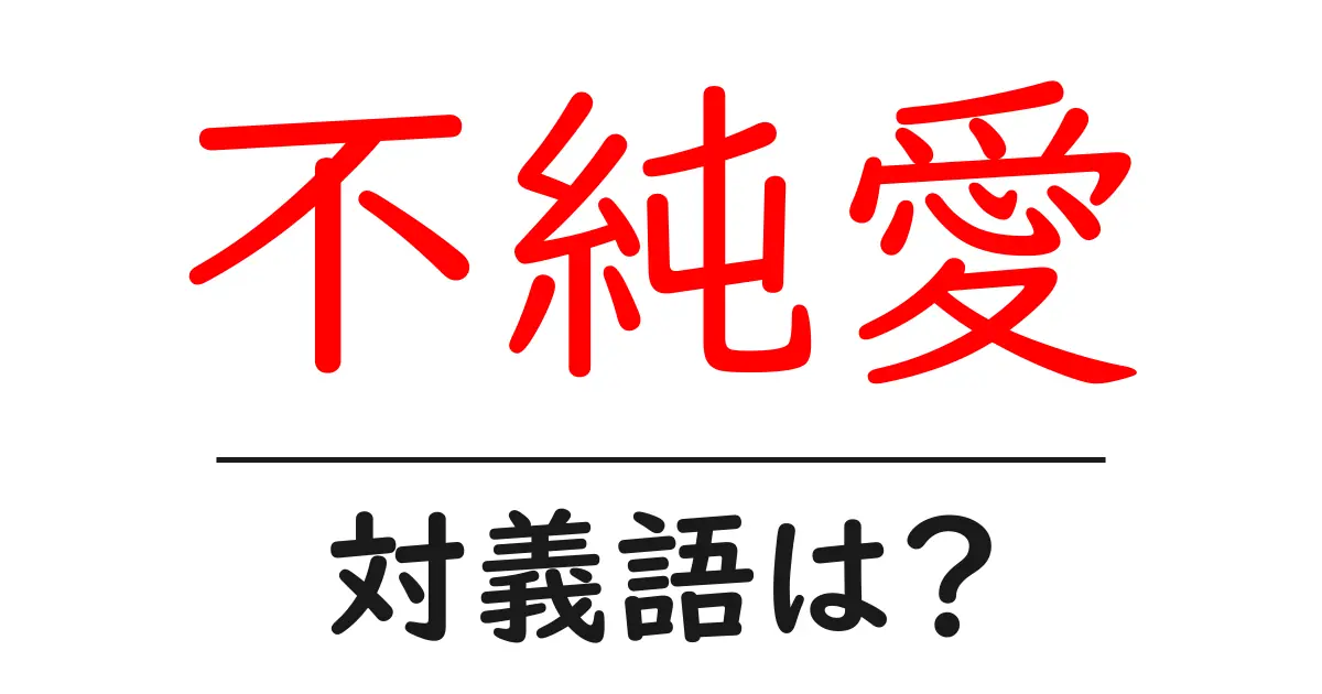 不純愛の対義語・反対語を使用例を交えて分かりやすく解説!