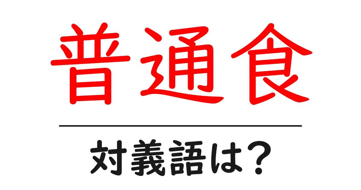 普通食の対義語・反対語を使用例を交えて分かりやすく解説!