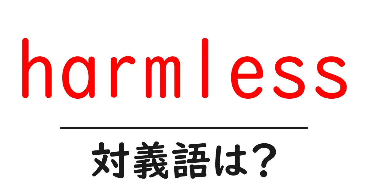 harmlessの対義語・反対語を使用例を交えて分かりやすく解説!