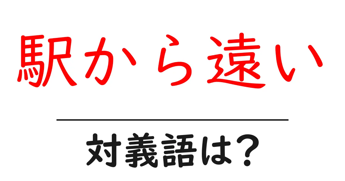 駅から遠いの対義語・反対語を使用例を交えて分かりやすく解説!