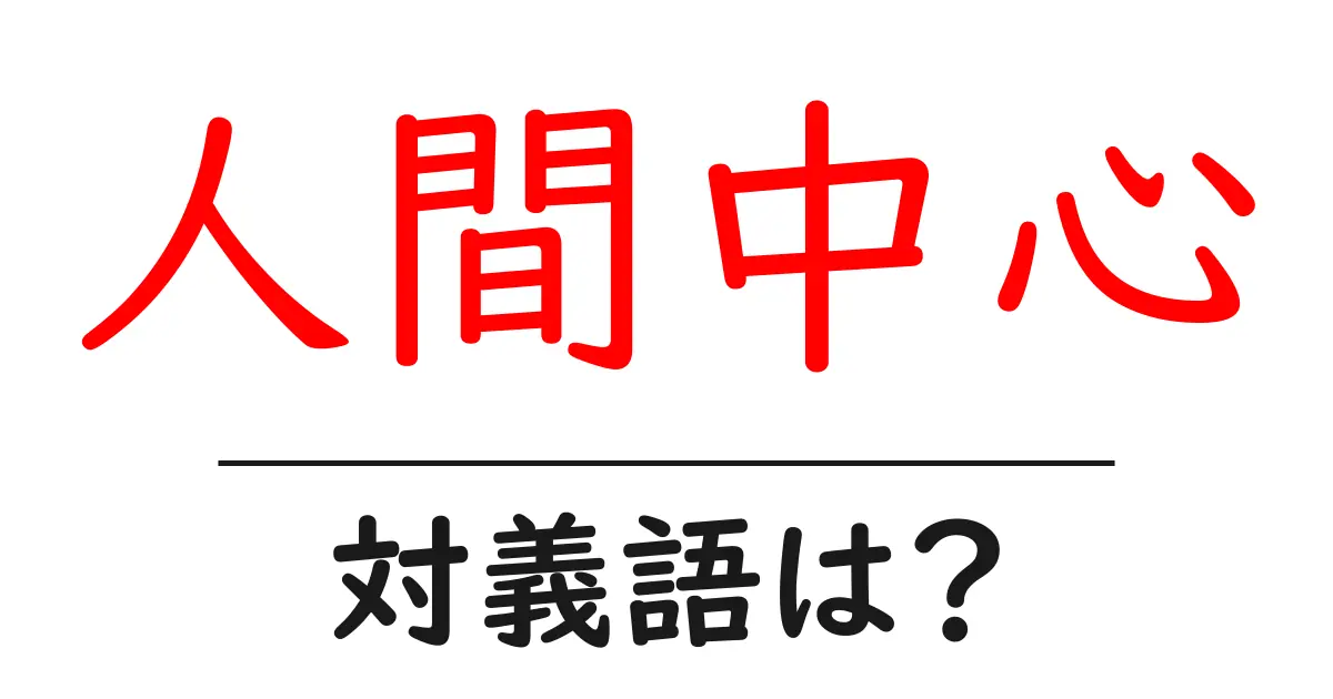 人間中心の対義語・反対語を使用例を交えて分かりやすく解説!